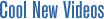 Cool new videos